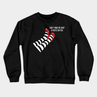 Don't Make Me Drop a House on You Crewneck Sweatshirt